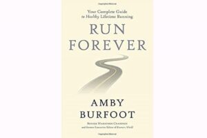 Run Forever: Your Complete Guide to Healthy Lifetime Running