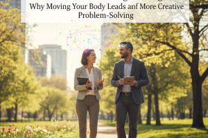 The Benefits of "Walking Meetings": Why Moving Your Body Leads to More Creative Problem-Solving.
